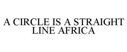 A CIRCLE IS A STRAIGHT LINE AFRICA trademark