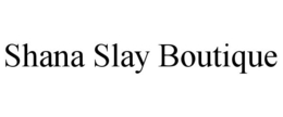 SHANA SLAY BOUTIQUE trademark