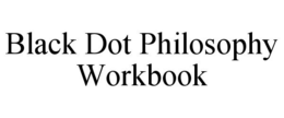 BLACK DOT PHILOSOPHY WORKBOOK trademark