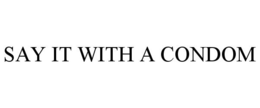 SAY IT WITH A CONDOM trademark