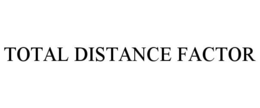 TOTAL DISTANCE FACTOR trademark