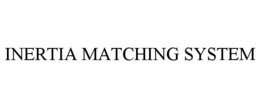 INERTIA MATCHING SYSTEM trademark