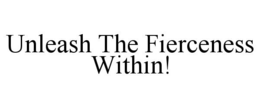 UNLEASH THE FIERCENESS WITHIN! trademark