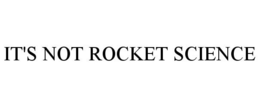 IT'S NOT ROCKET SCIENCE trademark