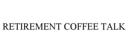 RETIREMENT COFFEE TALK trademark
