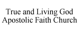 TRUE AND LIVING GOD APOSTOLIC FAITH CHURCH trademark