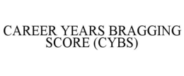 CAREER YEARS BRAGGING SCORE (CYBS) trademark