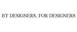 BY DESIGNERS, FOR DESIGNERS trademark