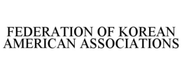 FEDERATION OF KOREAN AMERICAN ASSOCIATIONS trademark