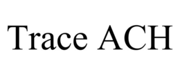 TRACE ACH trademark