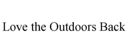 LOVE THE OUTDOORS BACK trademark