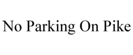 NO PARKING ON PIKE trademark