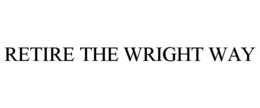 RETIRE THE WRIGHT WAY trademark