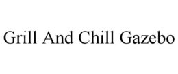 GRILL AND CHILL GAZEBO trademark
