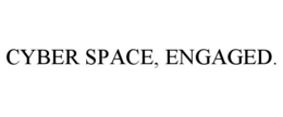 CYBER SPACE, ENGAGED. trademark