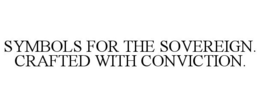 SYMBOLS FOR THE SOVEREIGN. CRAFTED WITH CONVICTION. trademark