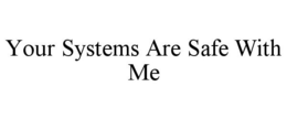 YOUR SYSTEMS ARE SAFE WITH ME trademark