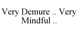 VERY DEMURE .. VERY MINDFUL .. trademark