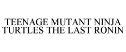 TEENAGE MUTANT NINJA TURTLES THE LAST RONIN trademark