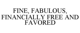 FINE, FABULOUS, FINANCIALLY FREE AND FAVORED trademark