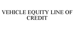 VEHICLE EQUITY LINE OF CREDIT trademark