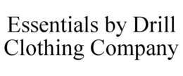 ESSENTIALS BY DRILL CLOTHING COMPANY trademark
