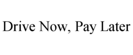 DRIVE NOW, PAY LATER trademark