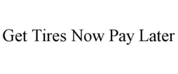 GET TIRES NOW PAY LATER trademark