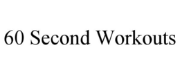 60 SECOND WORKOUTS trademark