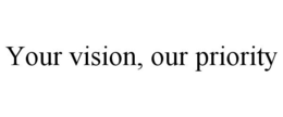 YOUR VISION, OUR PRIORITY trademark