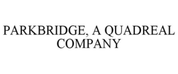 PARKBRIDGE, A QUADREAL COMPANY trademark