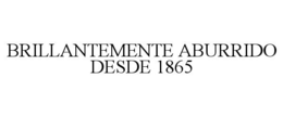 BRILLANTEMENTE ABURRIDO DESDE 1865 trademark