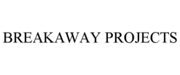BREAKAWAY PROJECTS trademark