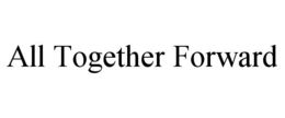 ALL TOGETHER FORWARD trademark