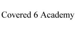 COVERED 6 ACADEMY trademark