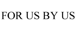 FOR US BY US trademark