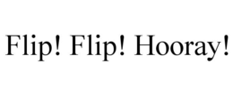 FLIP! FLIP! HOORAY! trademark