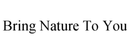 BRING NATURE TO YOU trademark