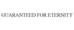 GUARANTEED FOR ETERNITY trademark