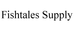 FISHTALES SUPPLY trademark
