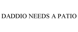 DADDIO NEEDS A PATIO trademark