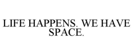 LIFE HAPPENS. WE HAVE SPACE. trademark