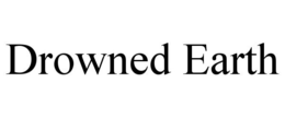 DROWNED EARTH trademark