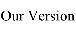 OUR VERSION trademark