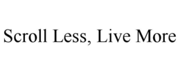SCROLL LESS, LIVE MORE trademark