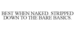 BEST WHEN NAKED. STRIPPED DOWN TO THE BARE BASICS. trademark