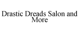 DRASTIC DREADS SALON AND MORE trademark