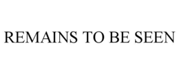 REMAINS TO BE SEEN trademark