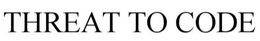 THREAT TO CODE trademark