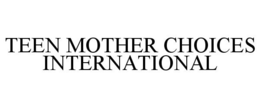 TEEN MOTHER CHOICES INTERNATIONAL trademark